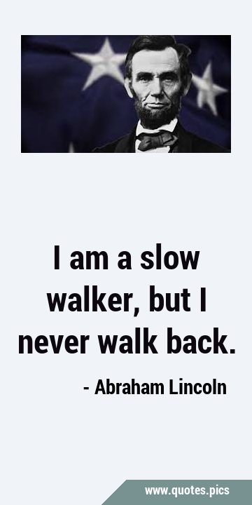 I am a slow walker, but I never walk …