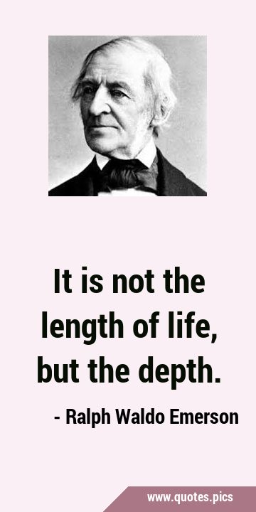 It is not the length of life, but the …