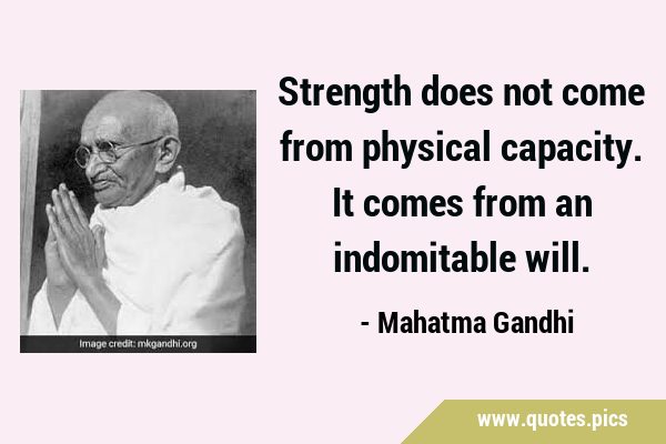 Strength does not come from physical capacity. It comes from an indomitable …