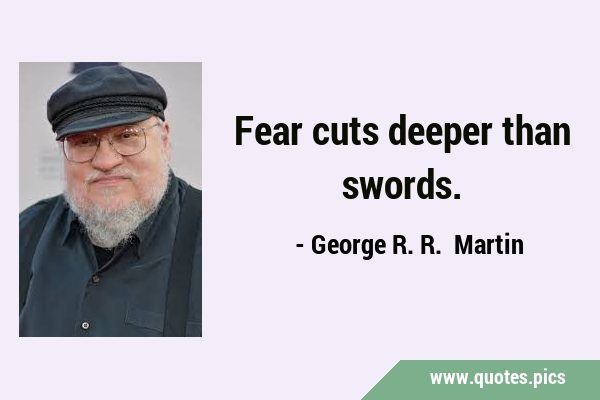 Fear cuts deeper than …