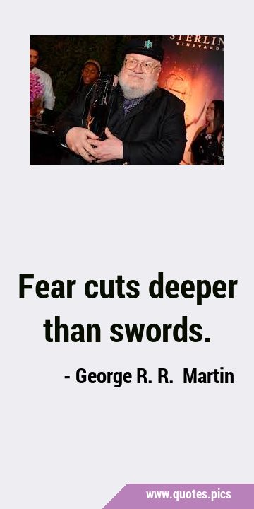 Fear cuts deeper than …