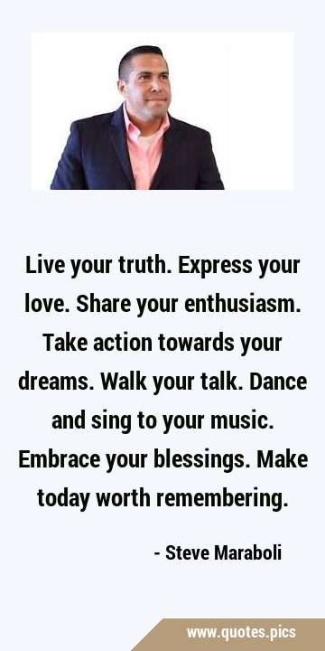 Live your truth. Express your love. Share your enthusiasm. Take action towards your dreams. Walk …