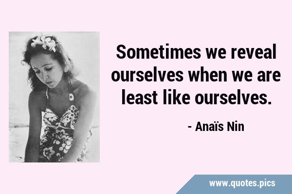 Sometimes we reveal ourselves when we are least like …