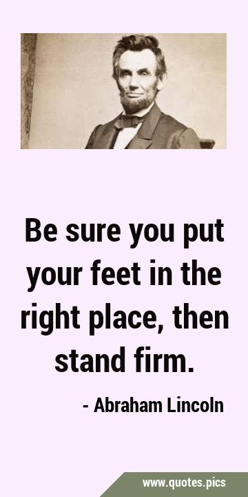 Be sure you put your feet in the right place, then stand …