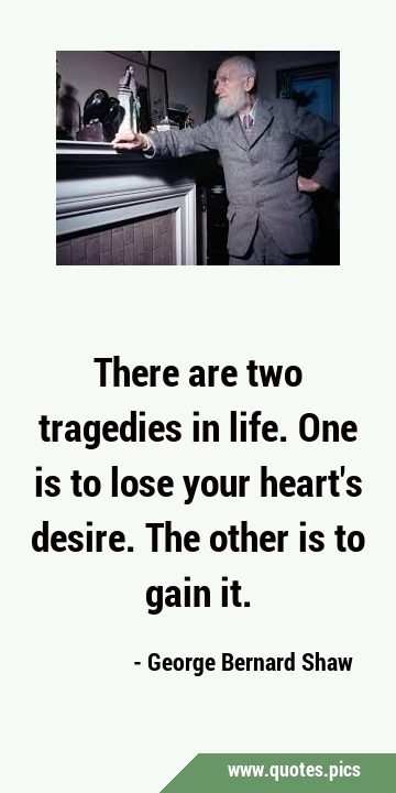 There are two tragedies in life. One is to lose your heart