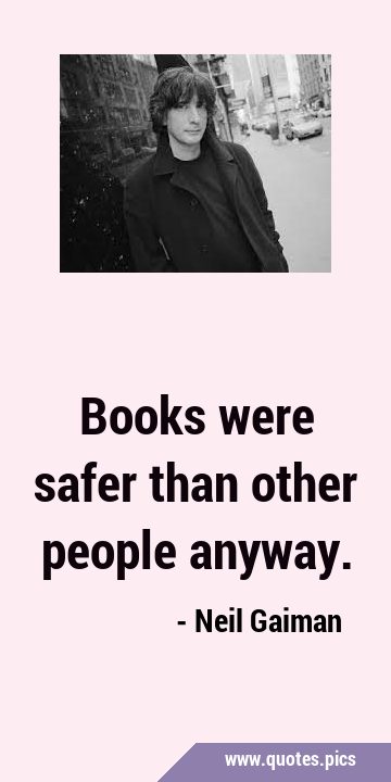 Books were safer than other people …
