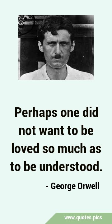 Perhaps one did not want to be loved so much as to be …