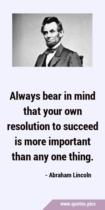 Always bear in mind that your own resolution to succeed is more important than any one …