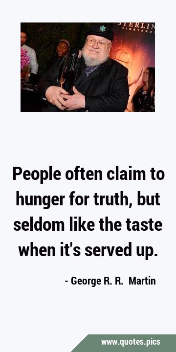 People often claim to hunger for truth, but seldom like the taste when it