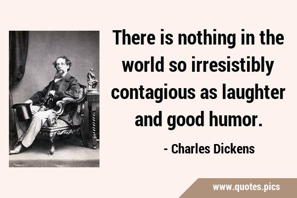 There is nothing in the world so irresistibly contagious as laughter and good …