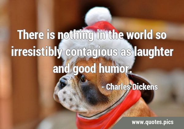 There is nothing in the world so irresistibly contagious as laughter and good …