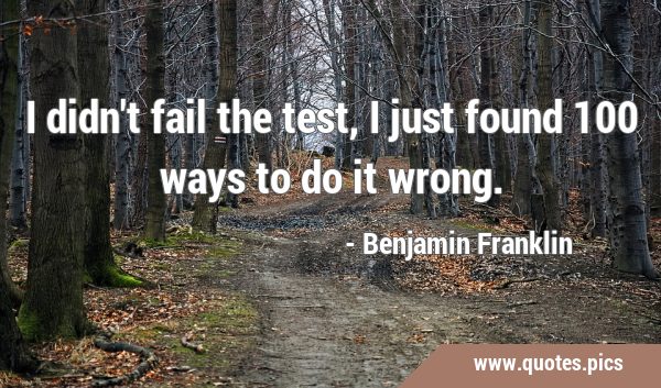 I didn't fail the test, I just found 100 ways to do it …