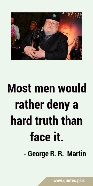 Most men would rather deny a hard truth than face …