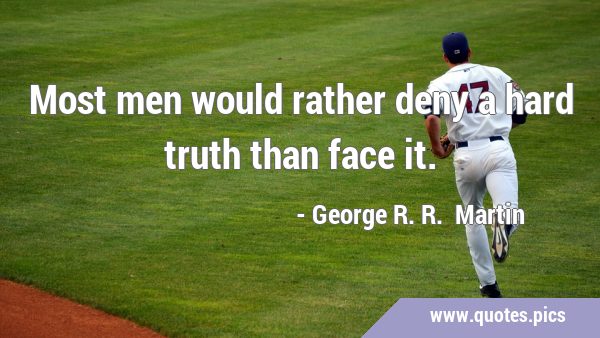 Most men would rather deny a hard truth than face …