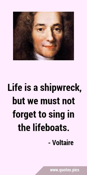 ‎Life is a shipwreck, but we must not forget to sing in the …