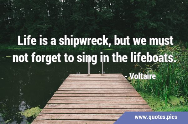 ‎Life is a shipwreck, but we must not forget to sing in the …