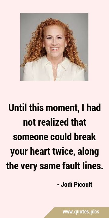 Until this moment, I had not realized that someone could break your heart twice, along the very …