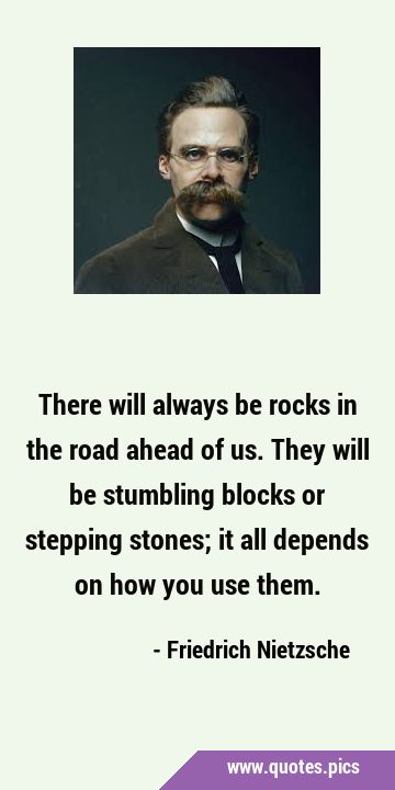There will always be rocks in the road ahead of us. They will be stumbling blocks or stepping …