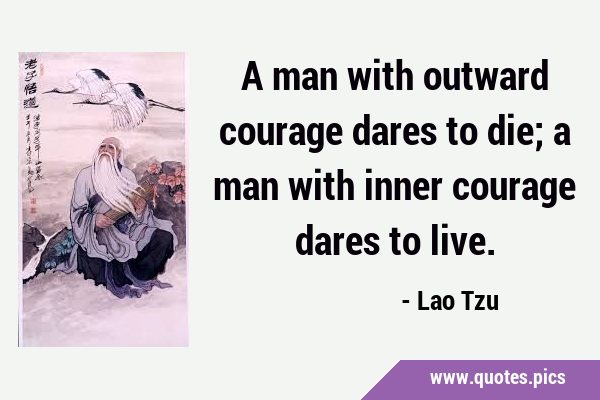 A man with outward courage dares to die; a man with inner courage dares to …