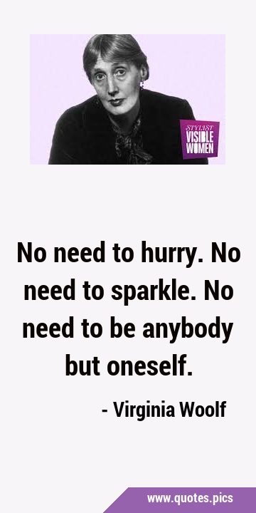 No need to hurry. No need to sparkle. No need to be anybody but …