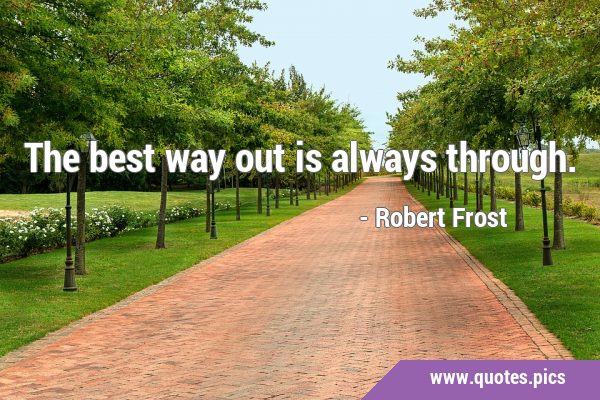 The best way out is always …