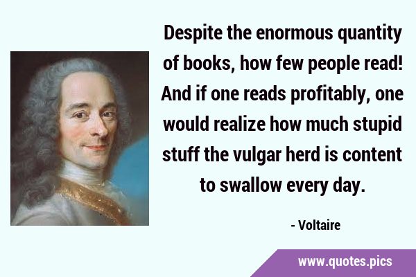 Despite the enormous quantity of books, how few people read! And if one reads profitably, one would …