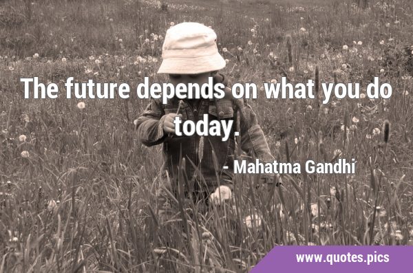 The future depends on what you do …
