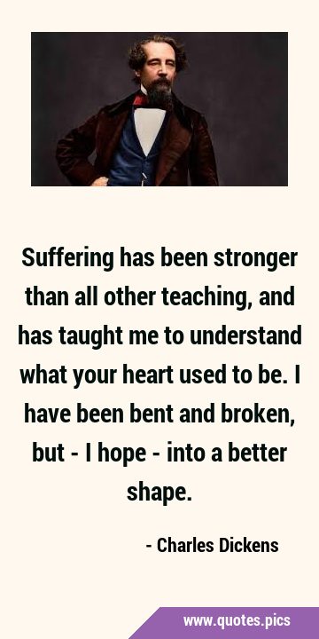 Suffering has been stronger than all other teaching, and has taught me to understand what your …
