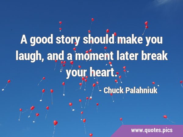 A good story should make you laugh, and a moment later break your …