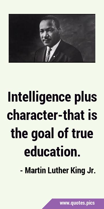 Intelligence plus character-that is the goal of true …