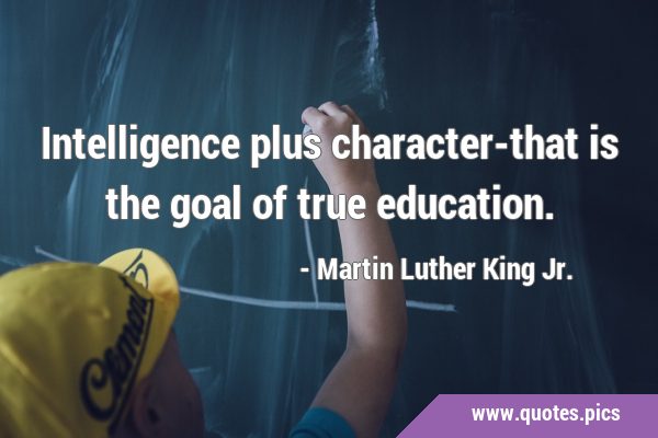 Intelligence plus character-that is the goal of true …