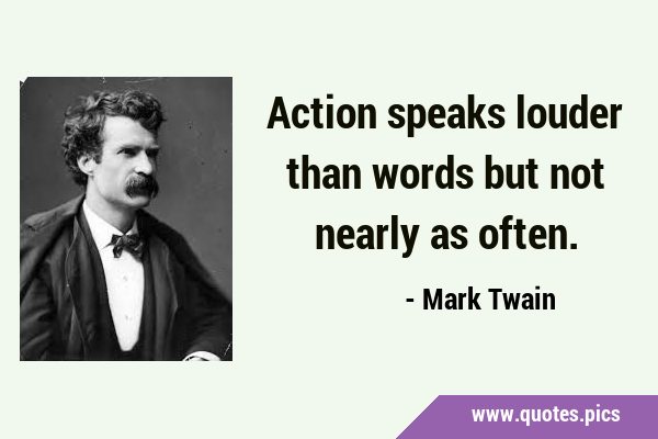 Action speaks louder than words but not nearly as …