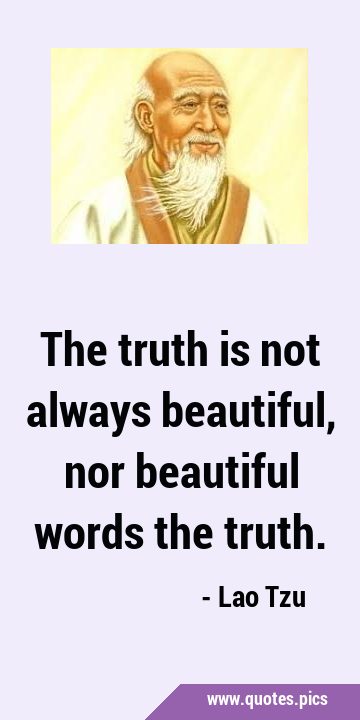 The truth is not always beautiful, nor beautiful words the …
