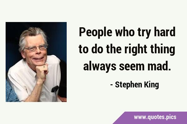 People who try hard to do the right thing always seem …