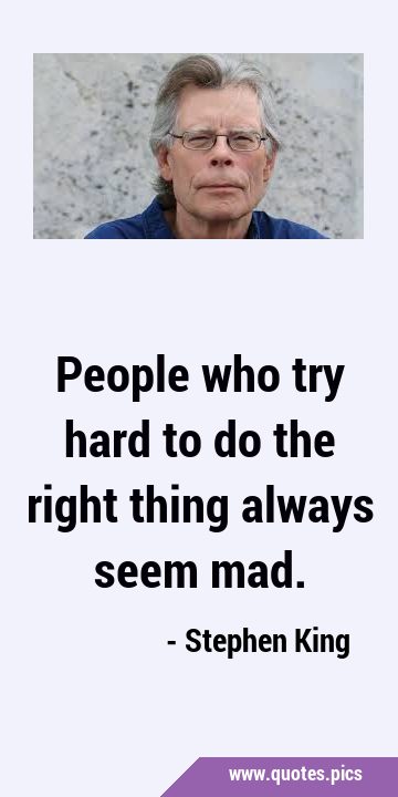 People who try hard to do the right thing always seem …