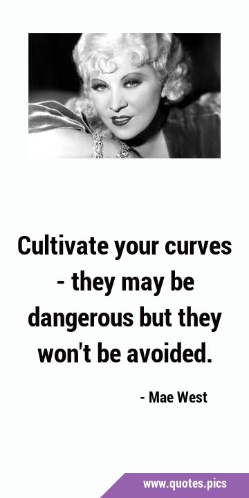 Cultivate your curves - they may be dangerous but they won
