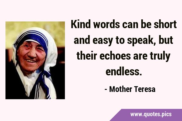 Kind words can be short and easy to speak, but their echoes are truly …