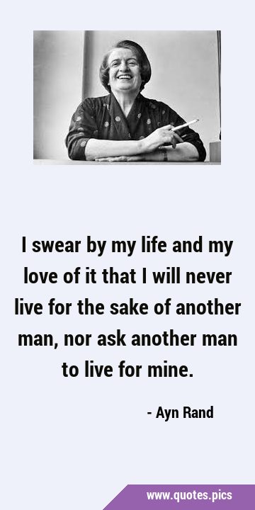I swear by my life and my love of it that I will never live for the sake of another man, nor ask …