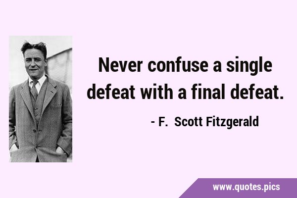 Never confuse a single defeat with a final …