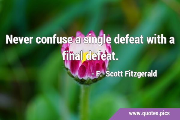 Never confuse a single defeat with a final …