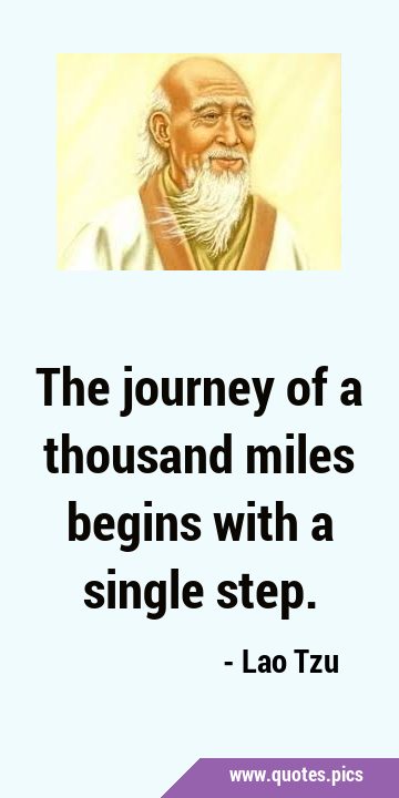 The journey of a thousand miles begins with a single …