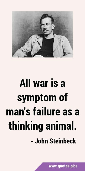 All war is a symptom of man