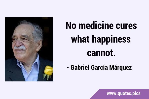 No medicine cures what happiness …