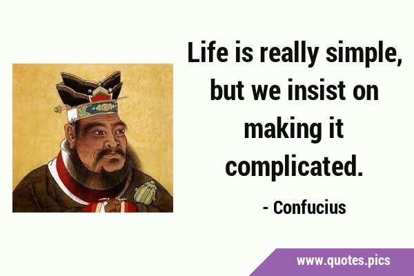 Life is really simple, but we insist on making it …