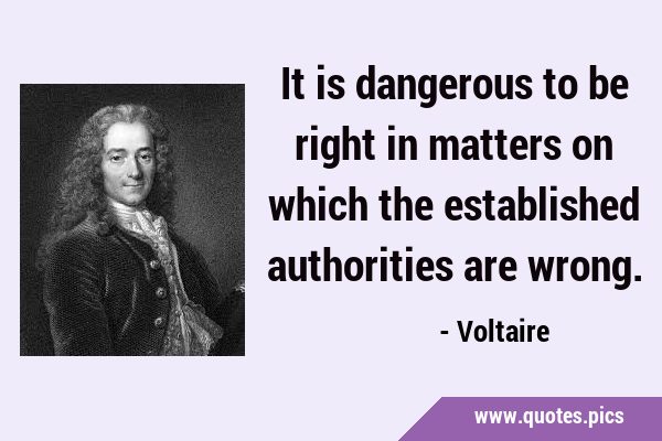 It is dangerous to be right in matters on which the established authorities are …
