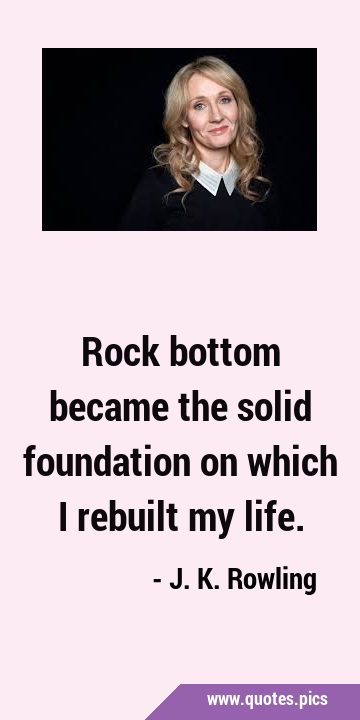 Rock bottom became the solid foundation on which I rebuilt my …