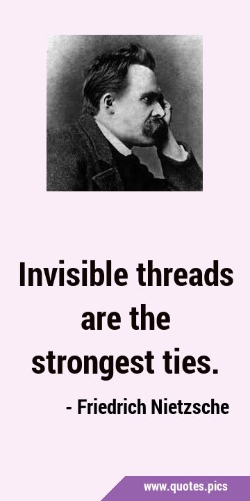Invisible threads are the strongest …