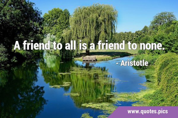 A friend to all is a friend to …