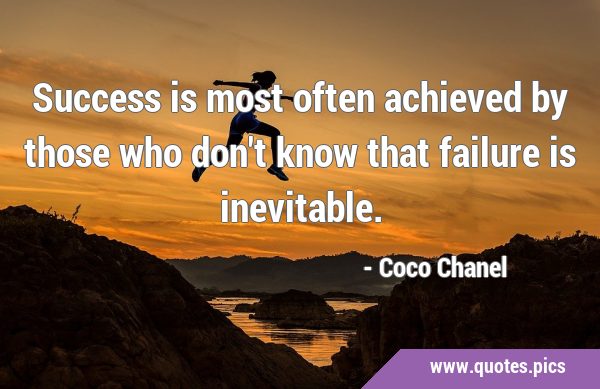 Success is most often achieved by those who don