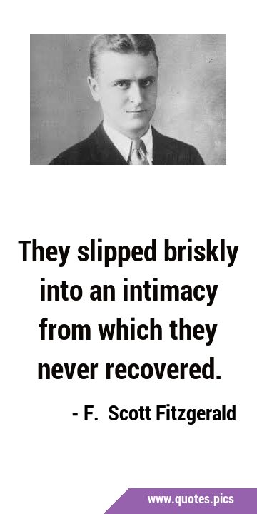 They slipped briskly into an intimacy from which they never …